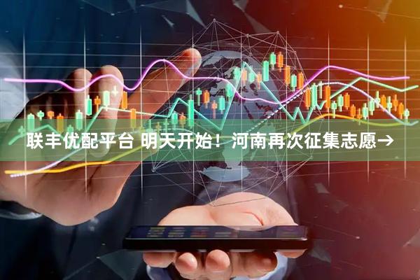联丰优配平台 明天开始！河南再次征集志愿→