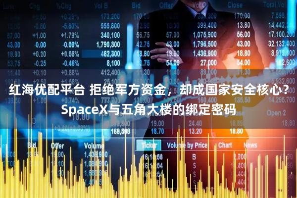 红海优配平台 拒绝军方资金，却成国家安全核心？SpaceX与五角大楼的绑定密码